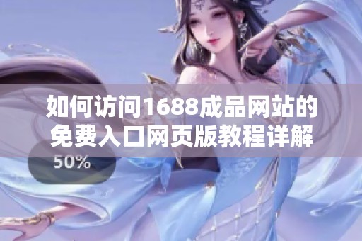 如何访问1688成品网站的免费入口网页版教程详解