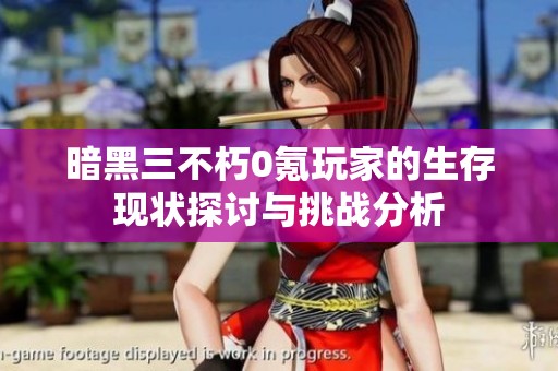 暗黑三不朽0氪玩家的生存现状探讨与挑战分析