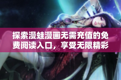 探索漫蛙漫画无需充值的免费阅读入口，享受无限精彩漫画体验