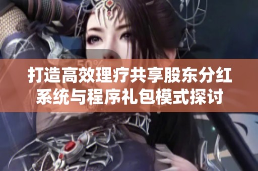 打造高效理疗共享股东分红系统与程序礼包模式探讨