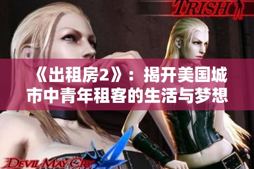 《出租房2》：揭开美国城市中青年租客的生活与梦想挑战之旅