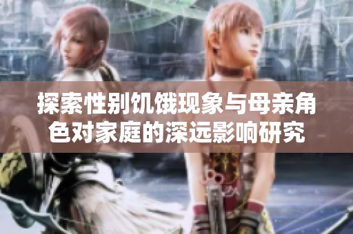 探索性别饥饿现象与母亲角色对家庭的深远影响研究