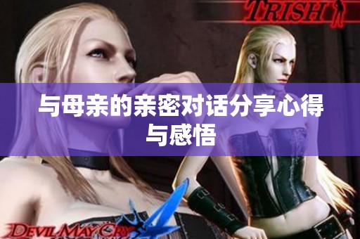 与母亲的亲密对话分享心得与感悟