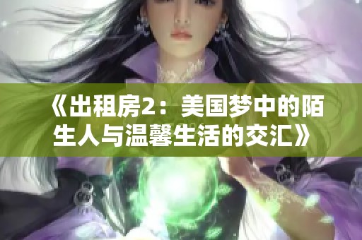 《出租房2：美国梦中的陌生人与温馨生活的交汇》