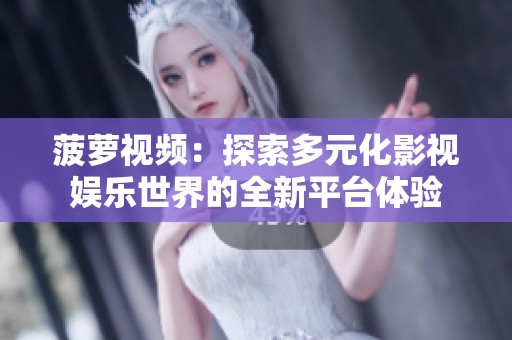 菠萝视频：探索多元化影视娱乐世界的全新平台体验