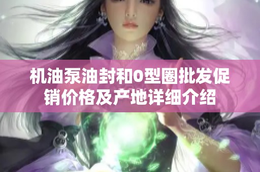 机油泵油封和0型圈批发促销价格及产地详细介绍