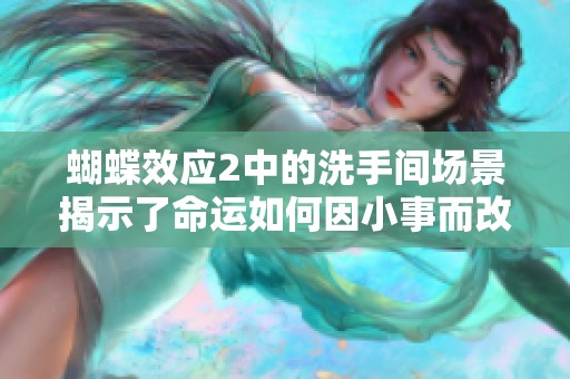 蝴蝶效应2中的洗手间场景揭示了命运如何因小事而改变