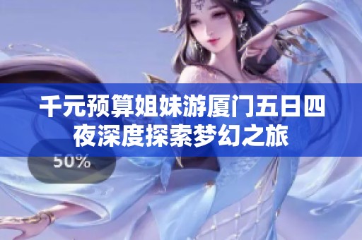千元预算姐妹游厦门五日四夜深度探索梦幻之旅