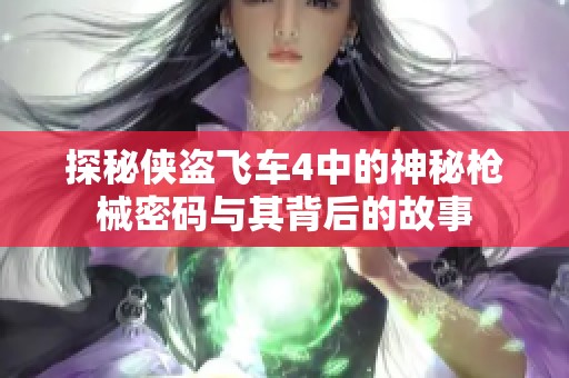 探秘侠盗飞车4中的神秘枪械密码与其背后的故事