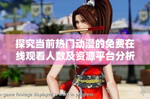 探究当前热门动漫的免费在线观看人数及资源平台分析
