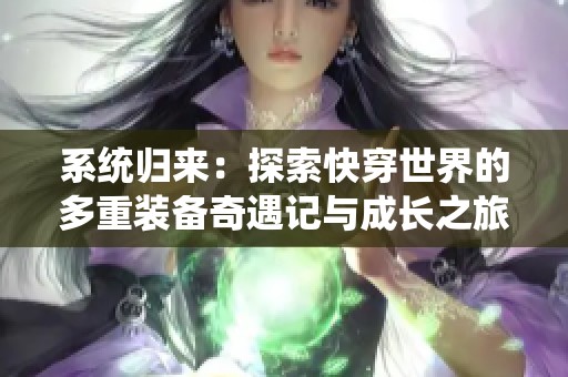 系统归来：探索快穿世界的多重装备奇遇记与成长之旅