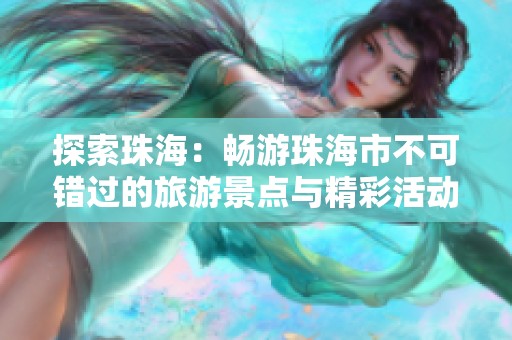 探索珠海：畅游珠海市不可错过的旅游景点与精彩活动