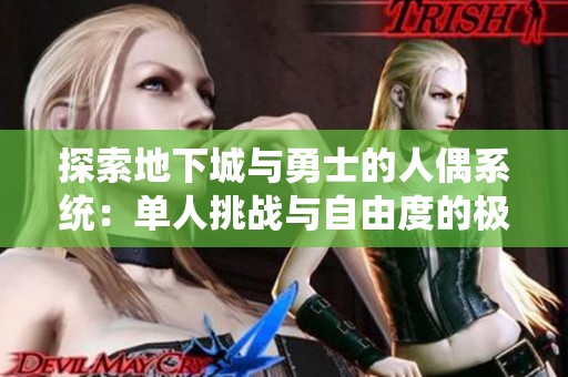 探索地下城与勇士的人偶系统：单人挑战与自由度的极致结合