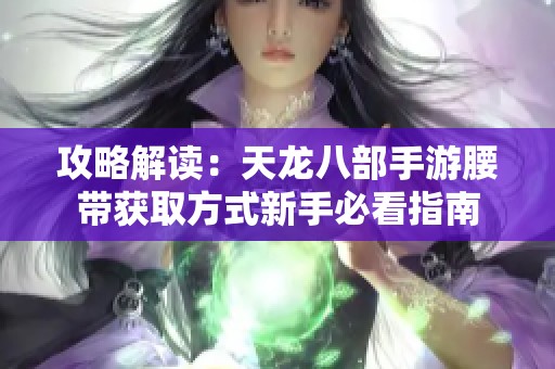 攻略解读：天龙八部手游腰带获取方式新手必看指南