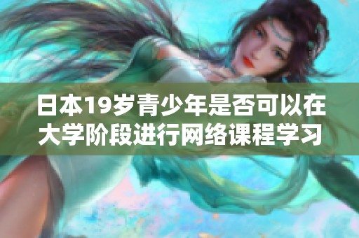 日本19岁青少年是否可以在大学阶段进行网络课程学习的探讨