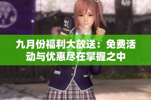 九月份福利大放送：免费活动与优惠尽在掌握之中