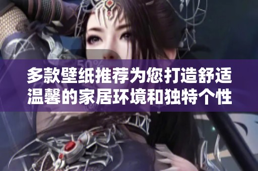 多款壁纸推荐为您打造舒适温馨的家居环境和独特个性风格