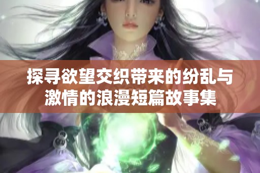探寻欲望交织带来的纷乱与激情的浪漫短篇故事集