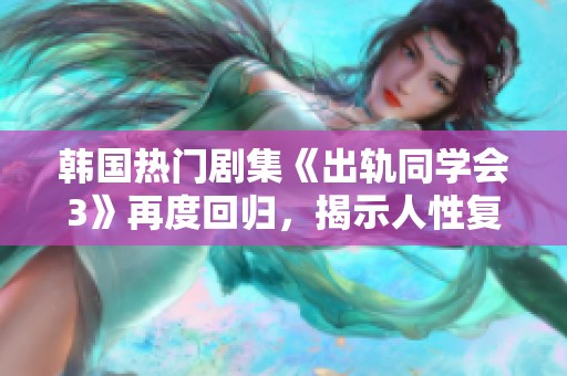 韩国热门剧集《出轨同学会3》再度回归，揭示人性复杂情感与道德纠葛的故事