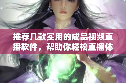 推荐几款实用的成品视频直播软件，帮助你轻松直播体验