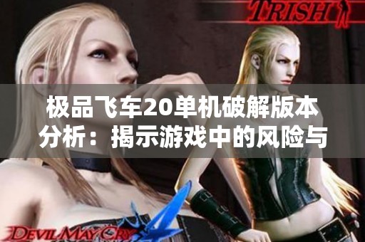 极品飞车20单机破解版本分析：揭示游戏中的风险与魅力
