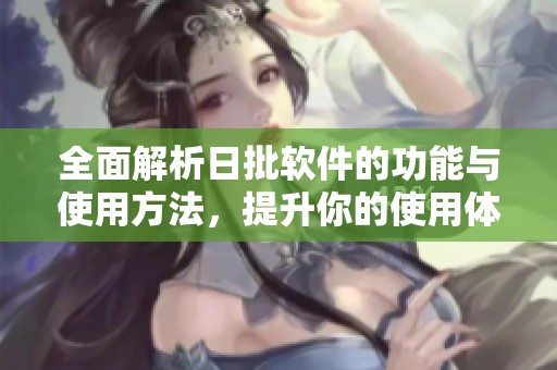 全面解析日批软件的功能与使用方法，提升你的使用体验