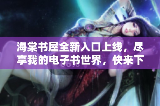 海棠书屋全新入口上线，尽享我的电子书世界，快来下载体验吧！