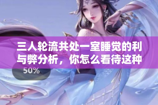 三人轮流共处一室睡觉的利与弊分析，你怎么看待这种作法呢