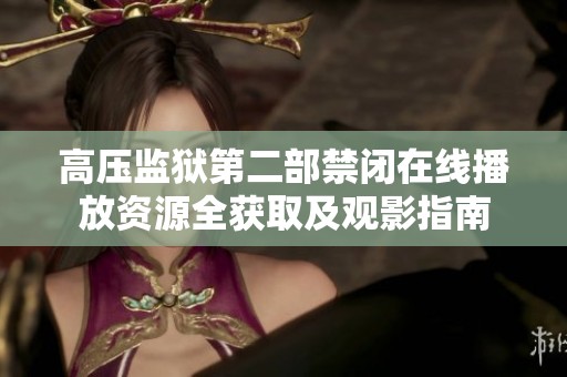 高压监狱第二部禁闭在线播放资源全获取及观影指南