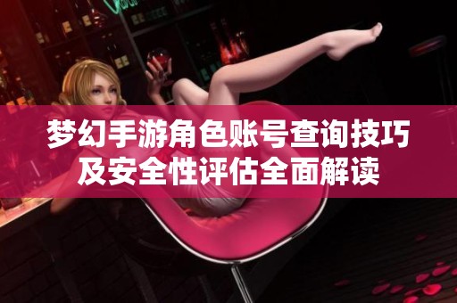 梦幻手游角色账号查询技巧及安全性评估全面解读
