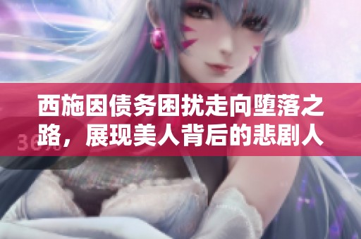 西施因债务困扰走向堕落之路，展现美人背后的悲剧人生