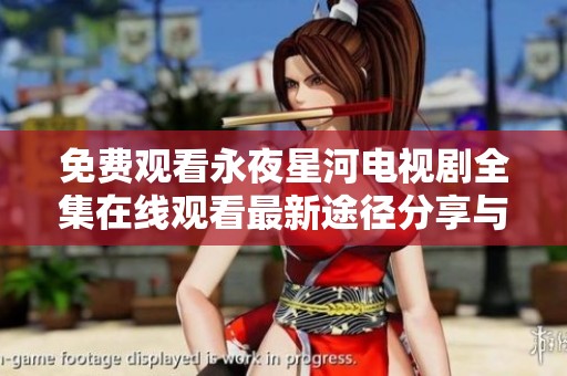 免费观看永夜星河电视剧全集在线观看最新途径分享与揭秘