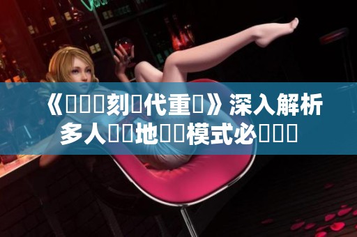 《決勝時刻現代重啟》深入解析多人遊戲地圖與模式必備資訊