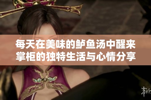 每天在美味的鲈鱼汤中醒来掌柜的独特生活与心情分享