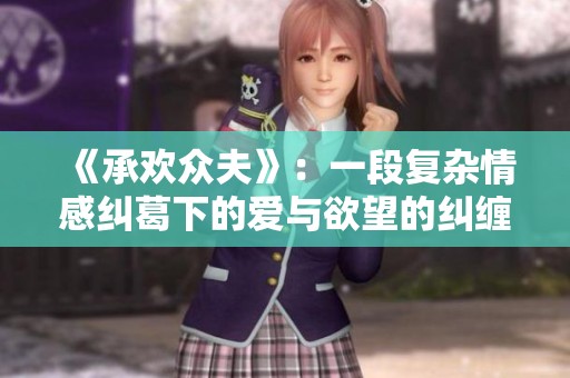 《承欢众夫》：一段复杂情感纠葛下的爱与欲望的纠缠故事