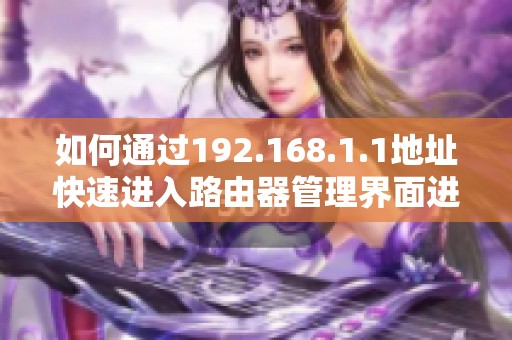 如何通过192.168.1.1地址快速进入路由器管理界面进行设置