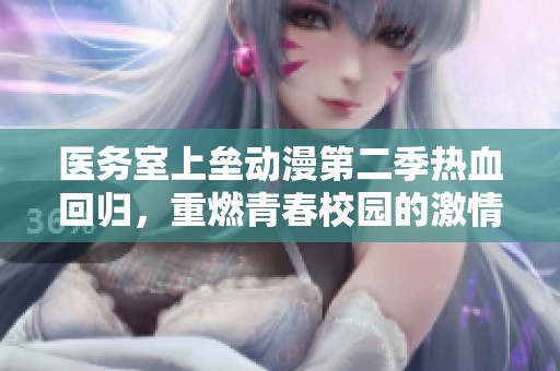 医务室上垒动漫第二季热血回归，重燃青春校园的激情与梦想