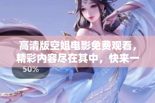高清版空姐电影免费观看，精彩内容尽在其中，快来一起观看吧