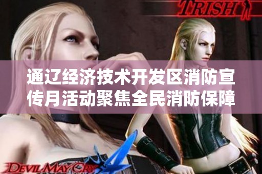 通辽经济技术开发区消防宣传月活动聚焦全民消防保障生命安全