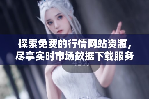 探索免费的行情网站资源，尽享实时市场数据下载服务