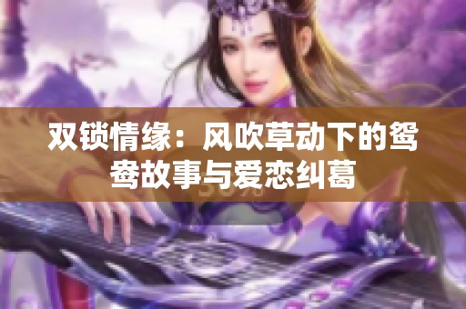 双锁情缘：风吹草动下的鸳鸯故事与爱恋纠葛