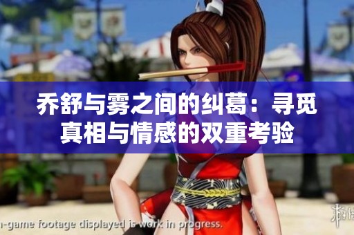 乔舒与雾之间的纠葛：寻觅真相与情感的双重考验