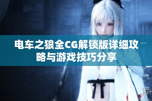 电车之狼全CG解锁版详细攻略与游戏技巧分享