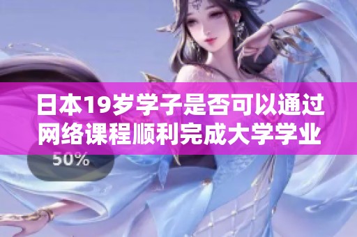 日本19岁学子是否可以通过网络课程顺利完成大学学业分析