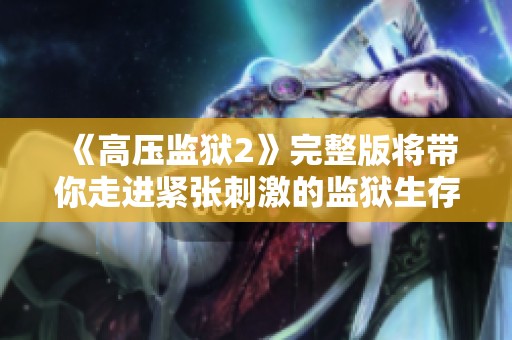 《高压监狱2》完整版将带你走进紧张刺激的监狱生存剧情世界