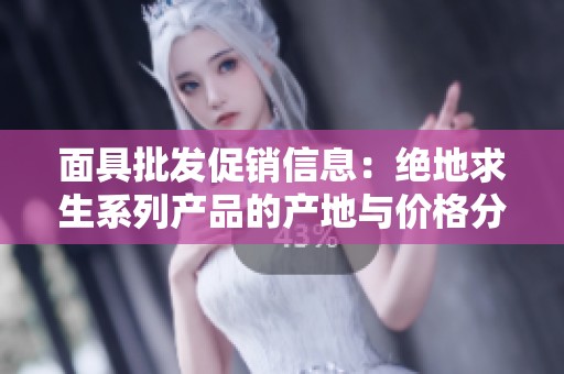 面具批发促销信息：绝地求生系列产品的产地与价格分析