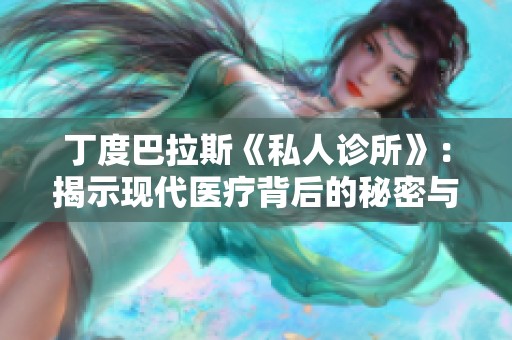 丁度巴拉斯《私人诊所》：揭示现代医疗背后的秘密与人性探讨