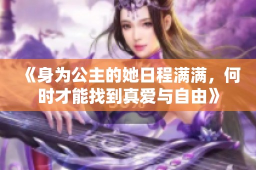 《身为公主的她日程满满，何时才能找到真爱与自由》