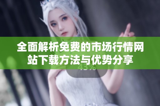 全面解析免费的市场行情网站下载方法与优势分享