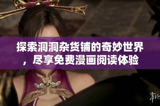 探索洞洞杂货铺的奇妙世界，尽享免费漫画阅读体验